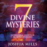7 Divine Mysteries Supernatural Secrets to Unlimited Abundance, Joshua Mills