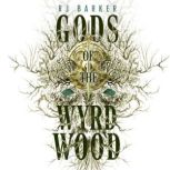 Gods of the Wyrdwood, RJ Barker