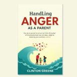 Handling Anger as a Parent, CLINTON GREENE