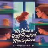 We were a halffinished masterpiece, Christopher Ruiz