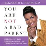 You Are Not A Bad Parent, Elizabeth R. Henry, MD