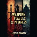 Weapons, Plagues, and Progress A New..., Jasper Thornwood