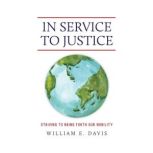 In Service to Justice Striving to Br..., William Davis