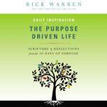 Daily Inspiration for the Purpose Driven Life Scriptures and Reflections from the 40 Days of Purpose, Rick Warren