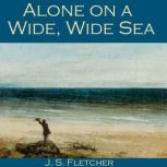 Alone on a Wide, Wide Sea, J. S. Fletcher