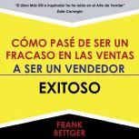 Como Pase De Ser Un Fracaso En Las Ventas - A Ser Un Vendedor - Exitoso, Frank Bettger