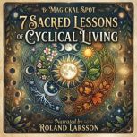 7 Sacred Lessons Of Cyclical Living, Magickal Spot