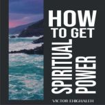How to Get Spiritual Power, Victor Ehighaleh