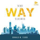 The Best Way to Live and Die, Donald W. Flood