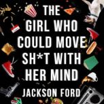 The Girl Who Could Move Sht With Her..., Jackson Ford