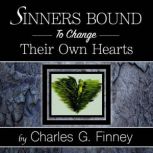 Sinners Bound to Change Their Own Hea..., Charles G. Finney