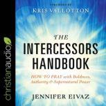 The Intercessors Handbook How to Pray with Boldness, Authority and Supernatural Power, Jennifer Eivaz