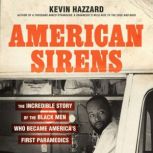 American Sirens The Incredible Story of the Black Men Who Became America's First Paramedics, Kevin Hazzard
