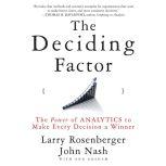 The Deciding Factor The Power of Analytics to Make Every Decision a Winner, Josh Larry