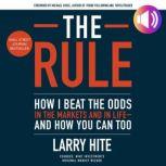 The Rule: How I Beat the Odds in the Markets and in Lifeand How You Can Too How I Beat the Odds in the Markets and in Life—and How You Can Too, Larry Hite