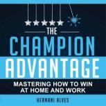 The Champion Advantage Mastering How To WIN at Home and Work, Hernani Alves