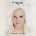 Angels How to Understand, Recognize,..., Laura Powers