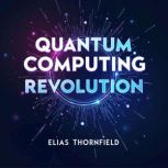 Quantum Computing Revolution Transfo..., Elias Thornfield