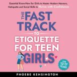 The Fast Track to Etiquette for Teen ..., Phoebe Kensington