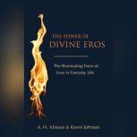 The Power of Divine Eros The Illuminating Force of Love in Everyday Life, A. H. Almaas