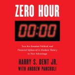 Zero Hour Turn the Greatest Political and Financial Upheaval in Modern History to Your Advantage, Harry S. Dent, Jr.