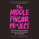 The Middle Finger Project Trash Your Imposter Syndrome and Live the Unf*ckwithable Life You Deserve, Ash Ambirge