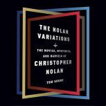 The Nolan Variations The Movies, Mysteries, and Marvels of Christopher Nolan, Tom Shone