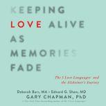 Keeping Love Alive as Memories Fade The 5 Love Languages and the Alzheimer's Journey, Gary Chapman