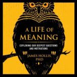 A Life of Meaning, James Hollis, PhD