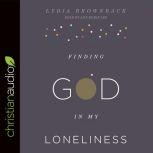Finding God in My Loneliness, Lydia Brownback