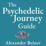 The Psychedelic Journey Guide, Alexander Beiner