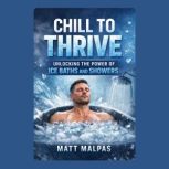 Chill to Thrive Unlocking the Power ..., Matt Malpas