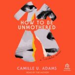How to Be Unmothered, Camille U. Adams