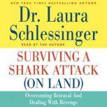 Surviving a Shark Attack (On Land) Overcoming Betrayal and Dealing with Revenge, Dr. Laura Schlessinger
