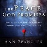 The Peace God Promises Closing the Gap Between What You Experience and What You Long For, Ann Spangler