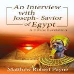 Interview with Joseph, An - Savior of Egypt A Divine Revelation, Matthew Robert Payne