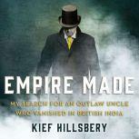 Empire Made My Search for an Outlaw Uncle Who Vanished in British India, Kief Hillsbery