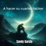A hacer su cuartel hacker, Sandy Garcia