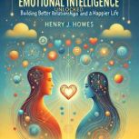 EMOTIONAL INTELLIGENCE UNLOCKED BUIL..., Henry J. Howes