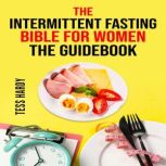 THE INTERMITTENT FASTING BIBLE FOR WO..., Tess Hardy