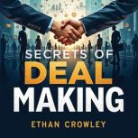 Secrets of Deal Making A Practical G..., Ethan Crowley