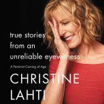 True Stories from an Unreliable Eyewi..., Christine Lahti