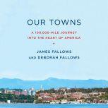 Our Towns A 100,000-Mile Journey into the Heart of America, James Fallows