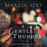 A Gentle Thunder Hearing God Through the Storm, Max Lucado