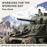 Warriors for the Working Day Imperial War Museum Wartime Classics, Peter Elstob