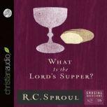 What Is the Lord's Supper?, R. C. Sproul