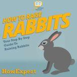 How To Raise Rabbits Your Step By Step Guide To Raising Rabbits, HowExpert