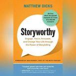 Storyworthy Engage, Teach, Persuade, and Change Your Life through the Power of Storytelling, Matthew Dicks