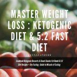 Master Weight Loss : Ketogenic Diet & 5:2 Fast Diet Cookbook  Ketogenic Desserts & Sweet Snacks Fat Bomb & 5:2 Diet Recipes + Dry Fasting : Guide to Miracle of Fasting, Greenleatherr