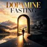 Dopamine Fasting, Dev Jasani